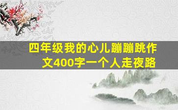 四年级我的心儿蹦蹦跳作文400字一个人走夜路