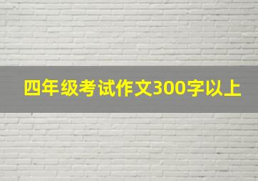 四年级考试作文300字以上