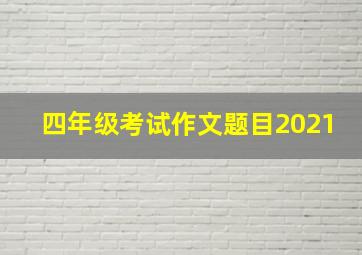 四年级考试作文题目2021