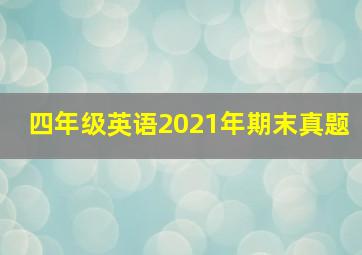 四年级英语2021年期末真题