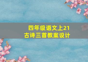 四年级语文上21古诗三首教案设计