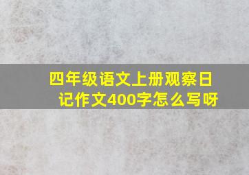 四年级语文上册观察日记作文400字怎么写呀