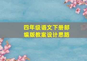 四年级语文下册部编版教案设计思路