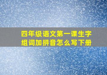 四年级语文第一课生字组词加拼音怎么写下册