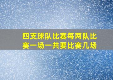 四支球队比赛每两队比赛一场一共要比赛几场