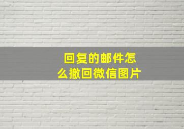 回复的邮件怎么撤回微信图片