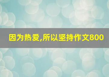 因为热爱,所以坚持作文800