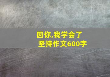 因你,我学会了坚持作文600字