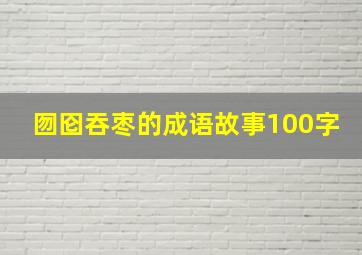 囫囵吞枣的成语故事100字