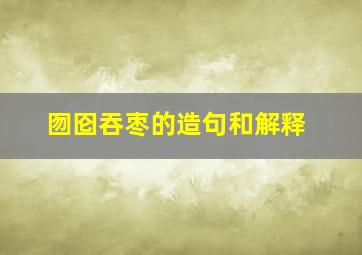 囫囵吞枣的造句和解释