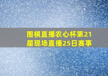 围棋直播农心杯第21届现场直播25日赛事