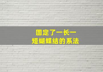 固定了一长一短蝴蝶结的系法