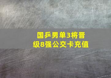 国乒男单3将晋级8强公交卡充值