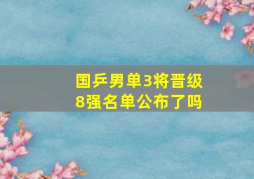 国乒男单3将晋级8强名单公布了吗