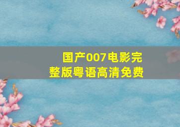 国产007电影完整版粤语高清免费