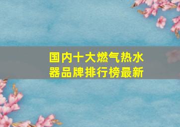 国内十大燃气热水器品牌排行榜最新