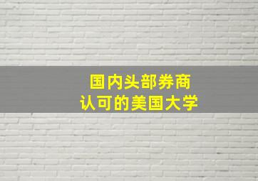 国内头部券商认可的美国大学