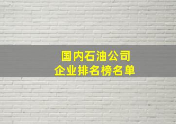 国内石油公司企业排名榜名单