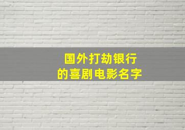 国外打劫银行的喜剧电影名字