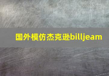 国外模仿杰克逊billjeam