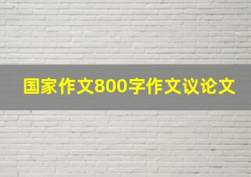 国家作文800字作文议论文