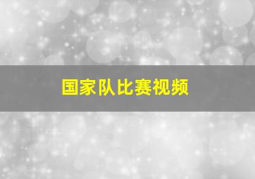 国家队比赛视频