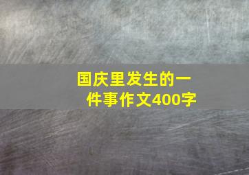 国庆里发生的一件事作文400字