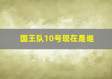 国王队10号现在是谁