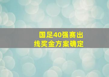 国足40强赛出线奖金方案确定