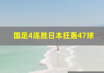 国足4连胜日本狂轰47球