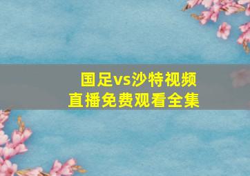 国足vs沙特视频直播免费观看全集