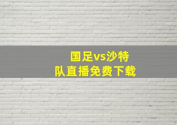 国足vs沙特队直播免费下载