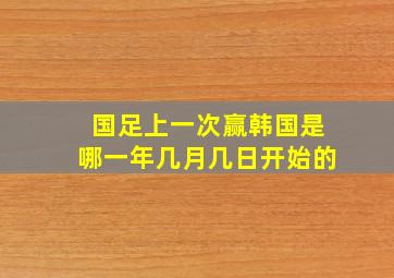 国足上一次赢韩国是哪一年几月几日开始的