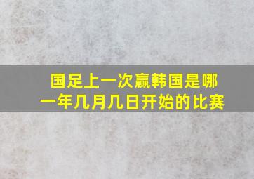 国足上一次赢韩国是哪一年几月几日开始的比赛