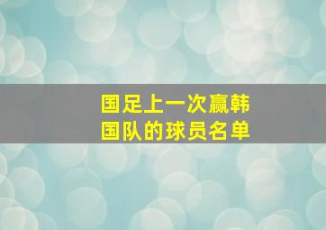 国足上一次赢韩国队的球员名单