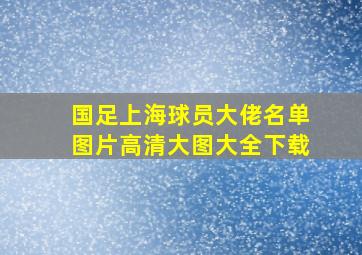 国足上海球员大佬名单图片高清大图大全下载