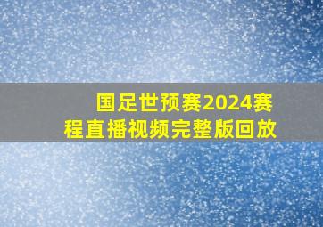 国足世预赛2024赛程直播视频完整版回放