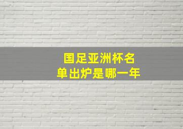 国足亚洲杯名单出炉是哪一年