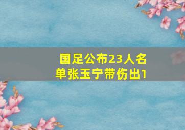 国足公布23人名单张玉宁带伤出1