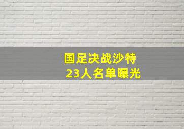 国足决战沙特23人名单曝光