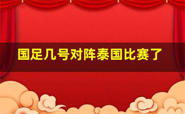 国足几号对阵泰国比赛了