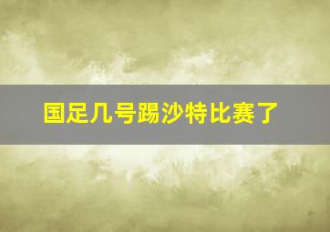 国足几号踢沙特比赛了