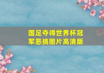 国足夺得世界杯冠军恶搞图片高清版