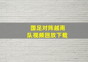 国足对阵越南队视频回放下载