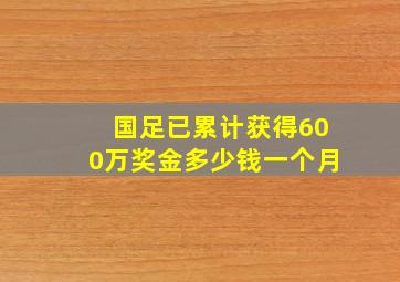 国足已累计获得600万奖金多少钱一个月