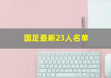 国足最新23人名单