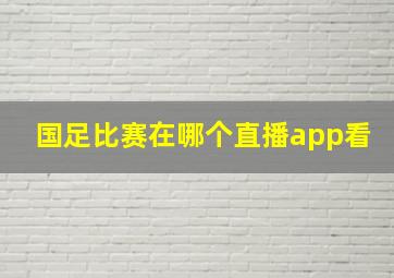 国足比赛在哪个直播app看