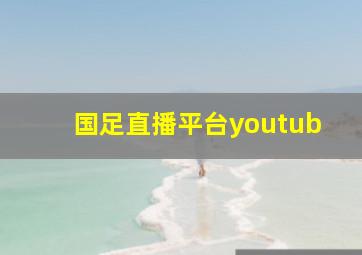 国足直播平台youtub