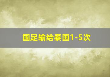 国足输给泰国1-5次