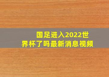 国足进入2022世界杯了吗最新消息视频